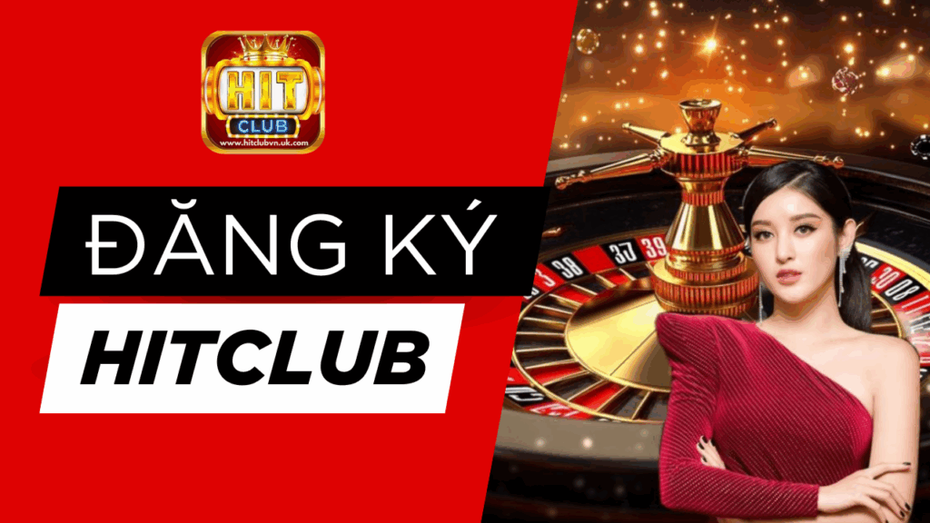 Đăng ký Hitclub để được hưởng nhiều quyền lợi