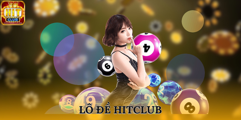 Lô đề HITCLUB nền tảng chơi xổ số uy tín