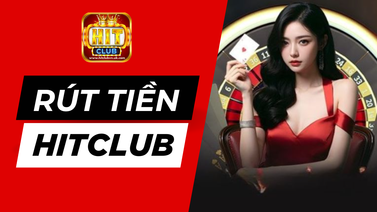Rút tiền Hitclub là thao tác được nhiều cược thủ quan tâm