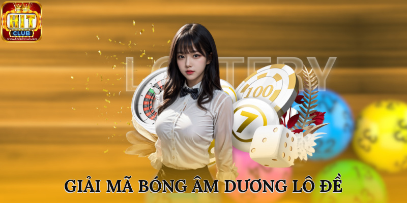 Giải Mã Bóng Âm Dương Lô Đề