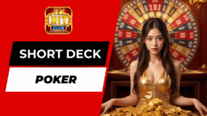 Toàn Tập Về Short Deck Poker: Lối Đánh Bài Thực Chiến